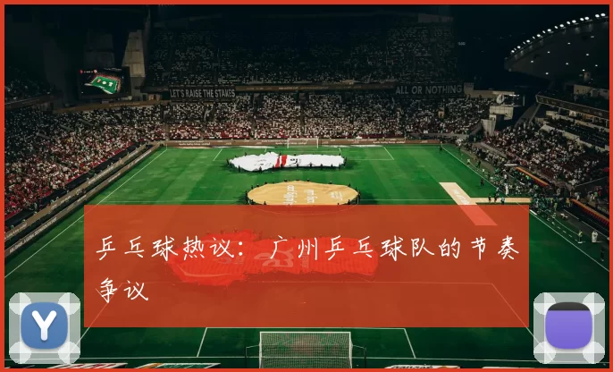 乒乓球热议：广州乒乓球队的节奏争议