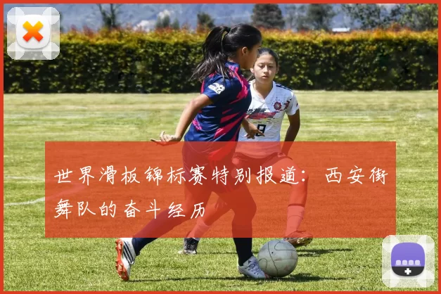 世界滑板锦标赛特别报道：西安街舞队的奋斗经历